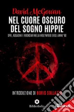 Nel cuore oscuro del sogno hippie. Spie, assassini e rockstar nella Hollywood degli anni '60 libro