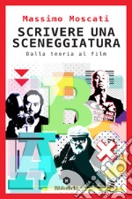 Scrivere una sceneggiatura. Dalla teoria al film libro