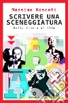 Scrivere una sceneggiatura. Dalla teoria al film libro di Moscati Massimo