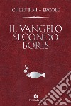 Il vangelo secondo Boris libro di Cherubini Gianluca Ercole Marco