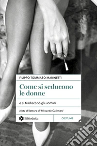Come si seducono le donne. e si tradiscono gli uomini libro