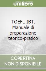 TOEFL IBT. Manuale di preparazione teorico-pratico libro
