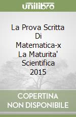 La Prova Scritta Di Matematica-x La Maturita' Scientifica 2015 libro