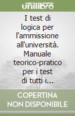 I test di logica per l'ammissione all'università. Manuale teorico-pratico per i test di tutti i corsi di laurea libro