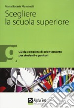 Scegliere la scuola superiore. Guida completa di orientamento per studenti e genitori libro