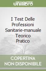I Test Delle Professioni Sanitarie-manuale Teorico Pratico libro