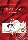 Ars cul in aria. 30 ricetteros illustrate libro