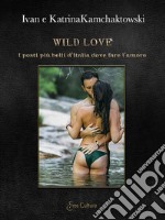 Wild love. I posti più belli d'Italia dove fare l'amore