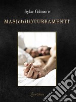 Mas(chili)turbamenti. Dieci racconti gay bagnati di eros