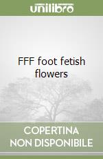 FFF foot fetish flowers libro