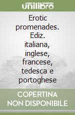 Erotic promenades. Ediz. italiana, inglese, francese, tedesca e portoghese