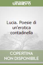 Lucia. Poesie di un'erotica contadinella