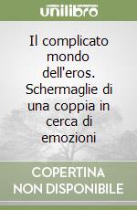 Il complicato mondo dell'eros. Schermaglie di una coppia in cerca di emozioni libro