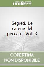 Segreti. Le catene del peccato. Vol. 3