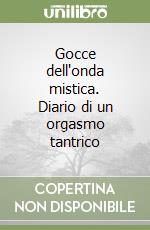 Gocce dell'onda mistica. Diario di un orgasmo tantrico libro