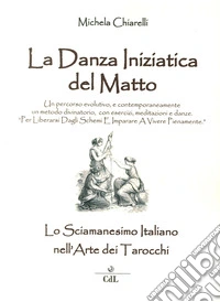Danza iniziatica del matto. Lo sciamanesimo italiano nell'arte dei tarocchi libro