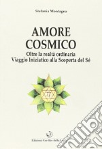 Amore cosmico. Oltre la realtà ordinaria. Viaggio iniziatico alla scoperta del sé libro