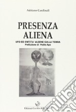 Presenza aliena. Ufo ed entità aliene sulla terra libro