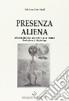 Presenza aliena. Ufo ed entità aliene sulla terra libro