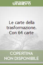 Le carte della trasformazione. Con 64 carte