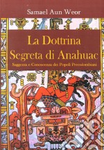 La dottrina segreta di Anahuac (1974-75). Saggezza e conoscenza dei popoli precolombiani libro