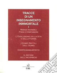 Tracce di un insegnamento immortale. Vol. 1: Mondi invisibili, piani e dimensioni. L'evoluzione della vita e della forma. I corpi Sottili dell'uomo... libro