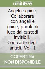 Angeli e guide. Collaborare con angeli e guide, parole di luce dai custodi invisibili. Con carte degli angeli. Vol. 1 libro