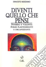 Diventi quello che pensi. Pensiero e volontà. Forze plasticizzanti e organizzanti libro