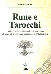 Rune e tarocchi. Ermetisti cristiani e sacerdoti celti rispondono all'uomo attraverso miti e simboli di due antichi misteri libro
