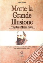 Morte la grande illusione. Vita oltre il mondo fisico, visioni e profezie del mistico Jakob Lorber libro