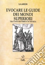 Evocare le guide dei mondi superiori. Trattato esoterico di Teurgia libro