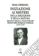 Iniziazione ai misteri della religione e della natura. Spiriti di natura e forze naturali. Gioielli della religione cristiana. Scritti scelti libro