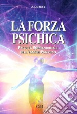 La forza psichica. Facoltà sopranormali dell'essere psichico libro