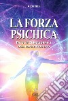 La forza psichica. Facoltà sopranormali dell'essere psichico libro