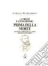 La morte e il suo mistero. Prima della morte. Dai segnali precedenti la morte agli eventi successivi libro