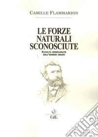 Le forze naturali sconosciute. Facoltà inesplorate dell'essere umano libro