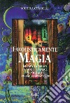 Favolisticamente magia. Imparare la magia in modo semplice per sognare e vivere felicemente libro