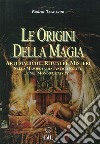 Le origini della magia. Arti magiche, rituali e misteri nella Mesopotamia, antico Egitto e nel mondo classico. Storia della magia. Vol. 1 libro