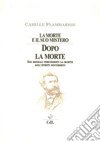 La morte e il suo mistero. Dopo la morte. Dai segnali precedenti la morte agli eventi successivi libro
