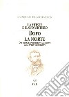 La morte e il suo mistero. Dopo la morte. Dai segnali precedenti la morte agli eventi successivi libro