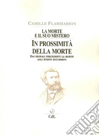 La morte e il suo mistero. Prima della morte. Dai segnali precedenti la morte agli eventi successivi libro