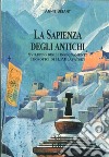 La sapienza degli antichi. Compendio degli insegnamenti teosofici dedicato con gratitudine riverenza ed amore a di H. P. Blavatsky che mi mostrò la luce libro