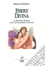 Essere divina. La bellezza rituale nello sciamanesimo italiano libro