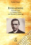 Iniziazione. Conseguire la conoscenza dei mondi superiori libro