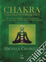 Chakra e canali energetici. La tradizione sciamanica nell'uso dell'energia del corpo libro