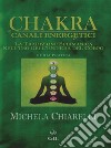 Chakra e canali energetici. La tradizione sciamanica nell'uso dell'energia del corpo libro di Chiarelli Michela