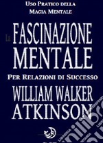 La fascinazione mentale per relazioni di successo libro