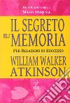 Il segreto della memoria. Per relazioni di successo libro di Atkinson William Walker