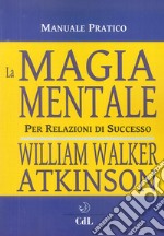 La magia mentale. Per relazioni di successo libro