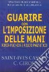 Guarire con l'imposizione delle mani. Forza psichica e fluido magnetico libro